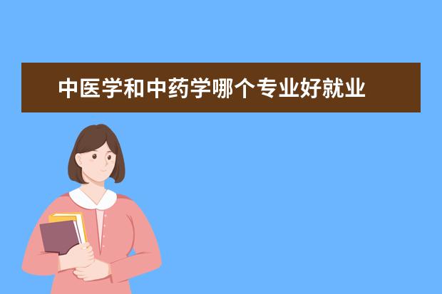 中醫學和中藥學哪個專業好就業