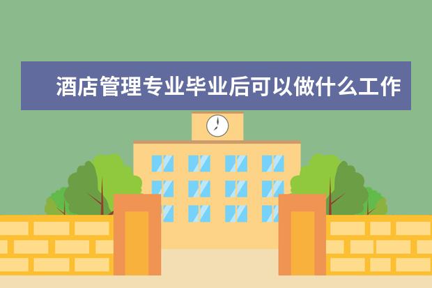 酒店管理專業畢業后可以做什么工作