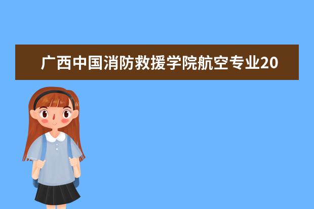 廣西中國消防救援學院航空專業2022年招收青年學生公告