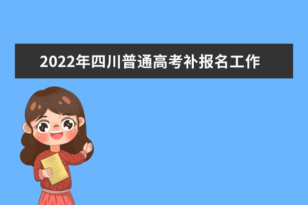 2022年四川普通高考補報名工作通知