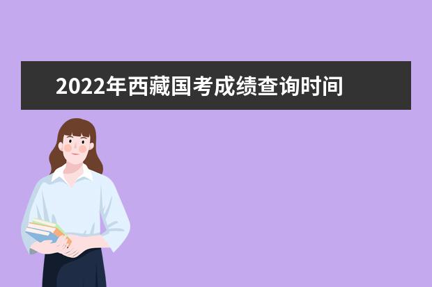 2022年西藏國考成績查詢時間 公務(wù)員考試成績查詢地址