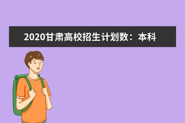 2020甘肅高校招生計(jì)劃數(shù):本科招生112894名