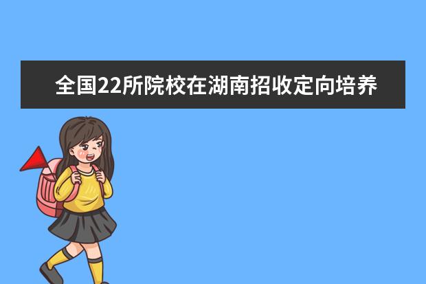 全國22所院校在湖南招收定向培養(yǎng)士官2000余人