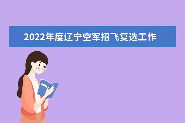 2022年度遼寧空軍招飛復選工作安排的通知