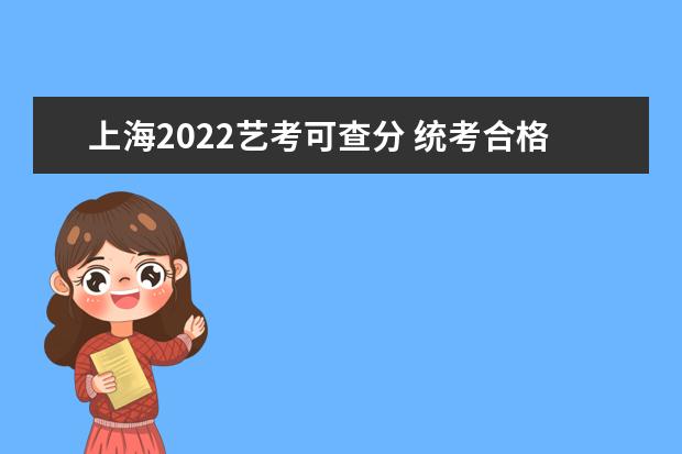 上海2022藝考可查分 統考合格線已公布