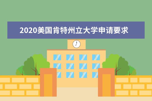2020美國肯特州立大學申請要求解讀