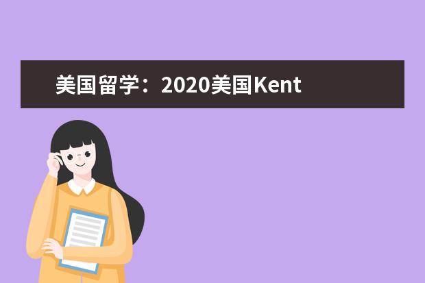 美國留學:2020美國Kent State University入學要求...