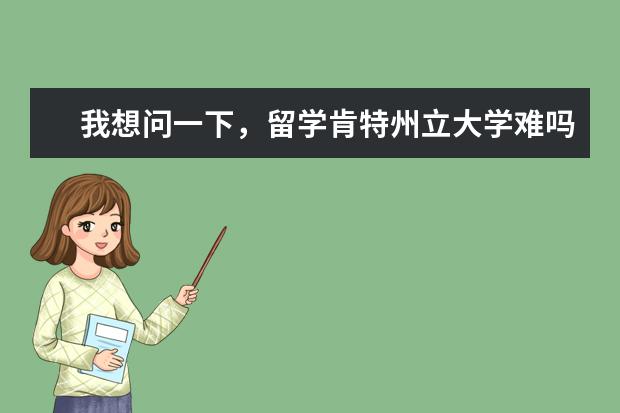 我想問一下,留學(xué)肯特州立大學(xué)難嗎?