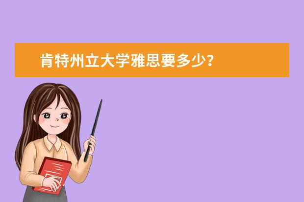 肯特州立大學雅思要多少?