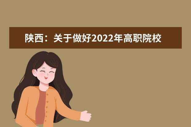 陜西:關于做好2022年高職院校分類考試工作的通知