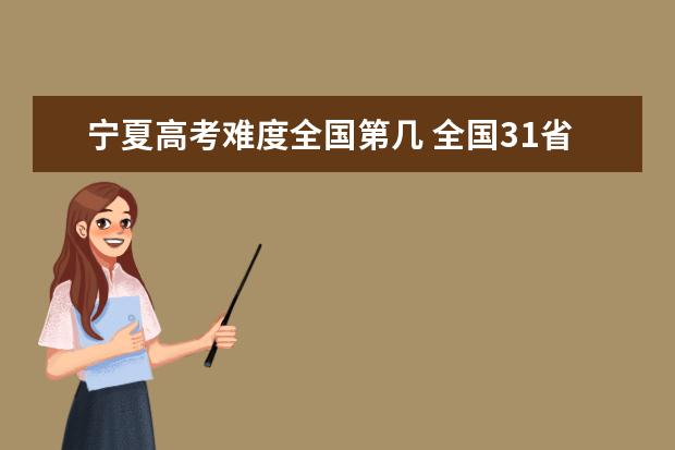 寧夏高考難度全國第幾 全國31省高考難度排行