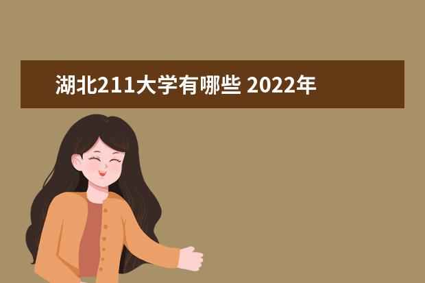 湖北211大學有哪些 2022年湖北211大學分數線