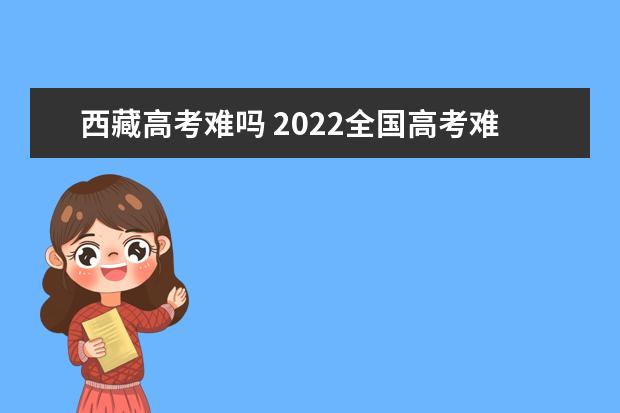 西藏高考難嗎 2022全國高考難度排行榜