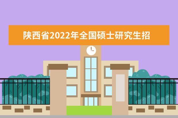 陜西省2022年全國碩士研究生招生考試初試成績公布公告
