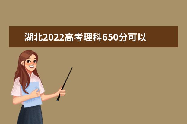 湖北2022高考理科650分可以上什么大學