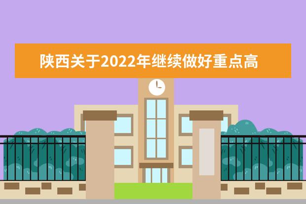 陜西關(guān)于2022年繼續(xù)做好重點(diǎn)高校在陜招生專項(xiàng)計(jì)劃實(shí)施工作的通知