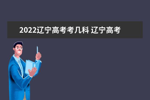 2022遼寧高考考幾科 遼寧高考時間