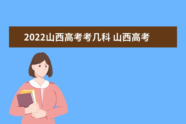 2022山西高考考幾科 山西高考時(shí)間