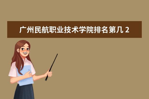 廣州民航職業技術學院排名第幾 2022廣東十大專科學校排行榜