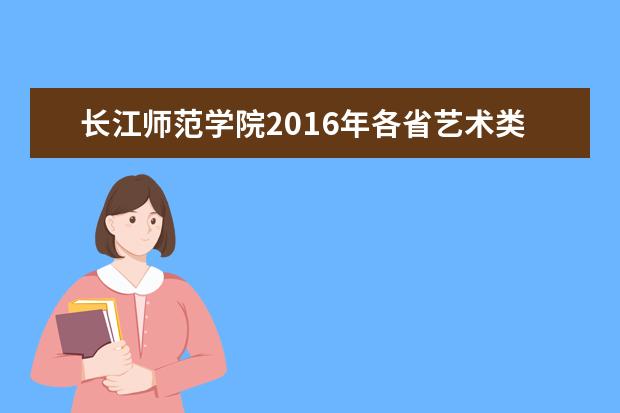 長江師范學院2022年各省藝術類招生簡章