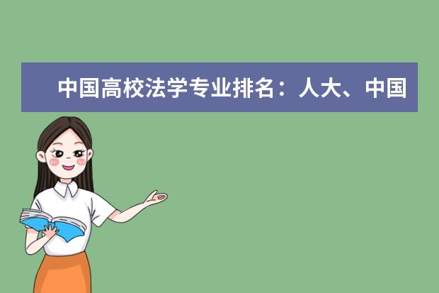 中國高校法學專業排名:人大、中國政法、北大、武大等高校實力強