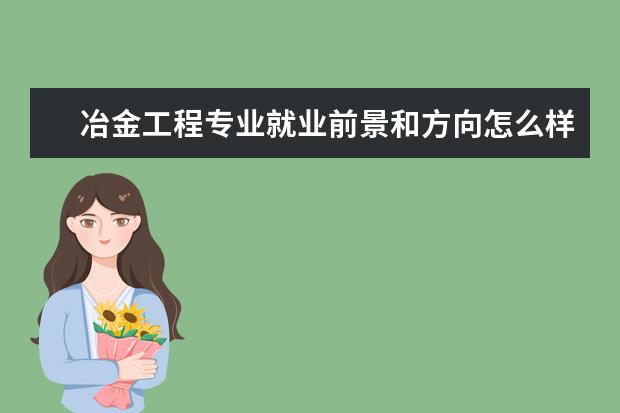 冶金工程專業(yè)就業(yè)前景和方向怎么樣