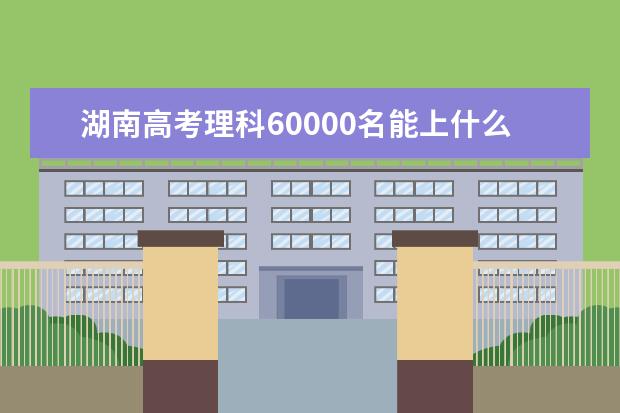 湖南高考理科60000名能上什么大學