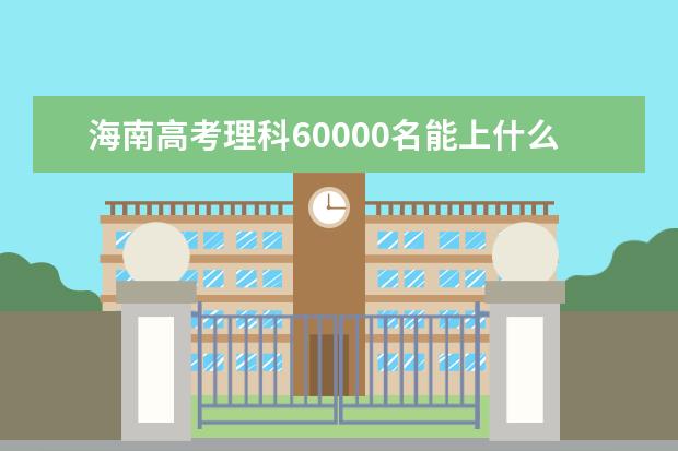 海南高考理科60000名能上什么大學