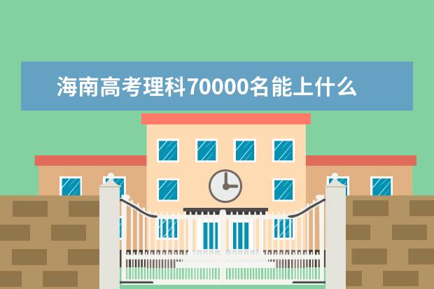 海南高考理科70000名能上什么大學(xué)