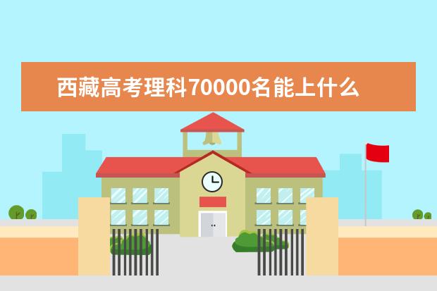 西藏高考理科70000名能上什么大學(xué)