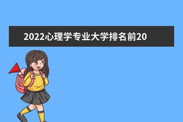 2022心理學(xué)專業(yè)大學(xué)排名前20名 心理學(xué)專業(yè)大學(xué)名單