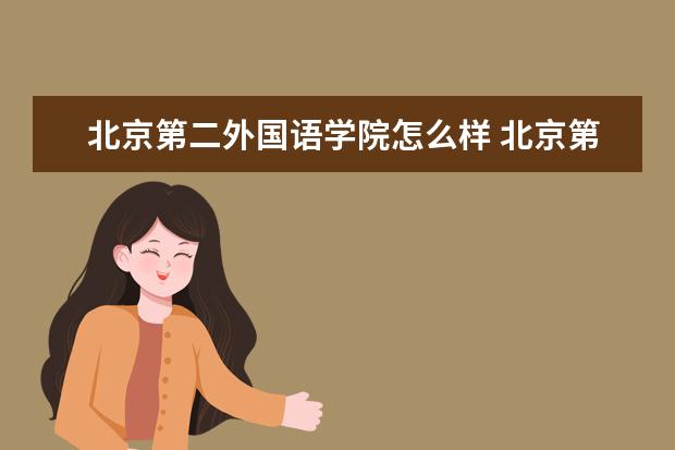 北京第二外國語學院怎么樣 北京第二外國語學院簡介