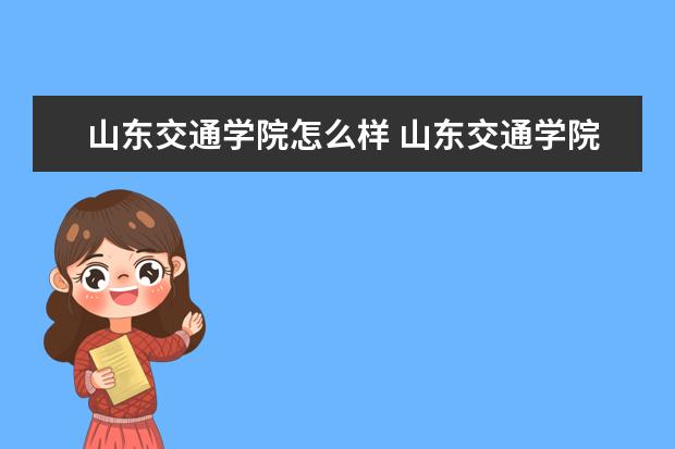 山東交通學院怎么樣 山東交通學院簡介