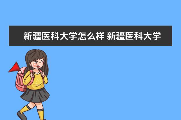 新疆醫科大學怎么樣 新疆醫科大學簡介