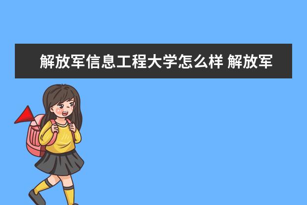 解放軍信息工程大學(xué)怎么樣 解放軍信息工程大學(xué)簡(jiǎn)介