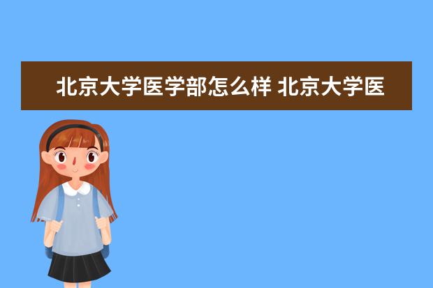 北京大學醫學部怎么樣 北京大學醫學部簡介