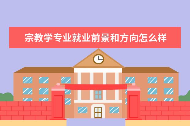 宗教學專業就業前景和方向怎么樣