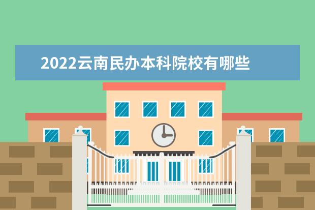 2022云南民辦本科院校有哪些 云南民辦本科院校名單