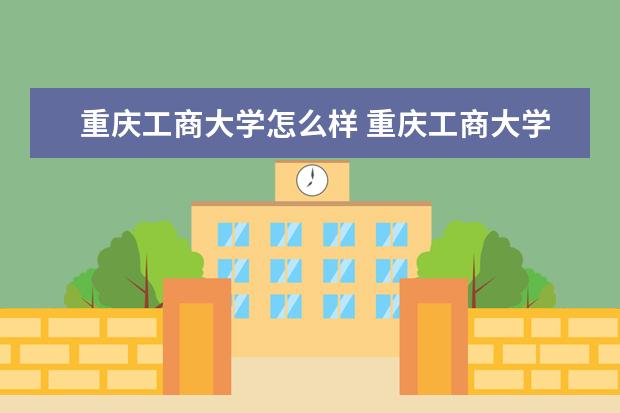 重慶工商大學怎么樣 重慶工商大學簡介