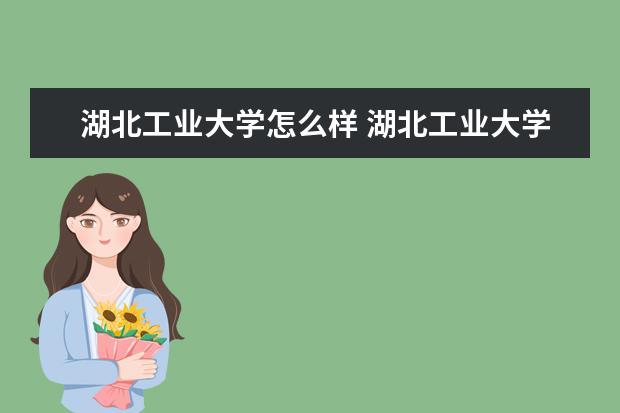 湖北工業大學怎么樣 湖北工業大學簡介