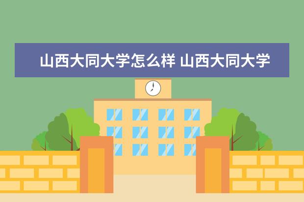 山西大同大學(xué)怎么樣 山西大同大學(xué)簡(jiǎn)介