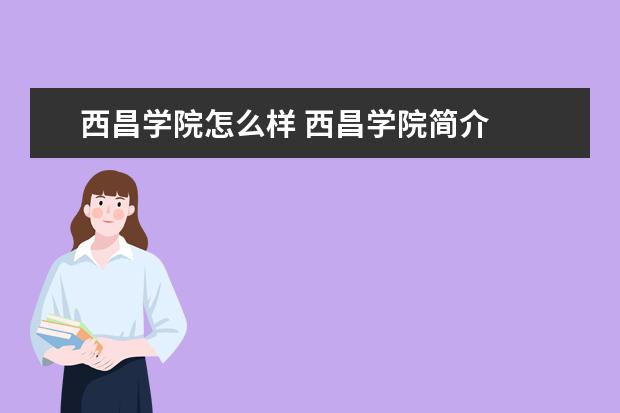 西昌學院怎么樣 西昌學院簡介
