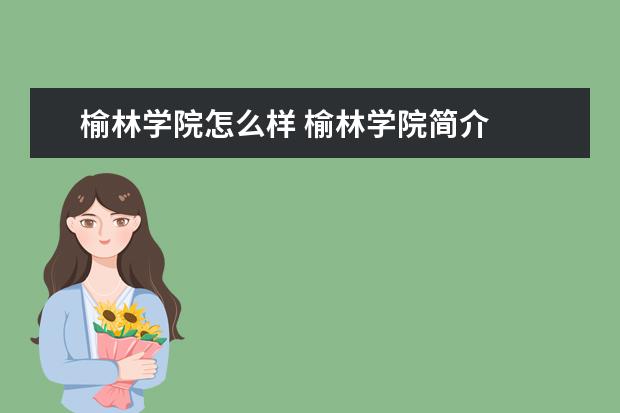榆林學院怎么樣 榆林學院簡介