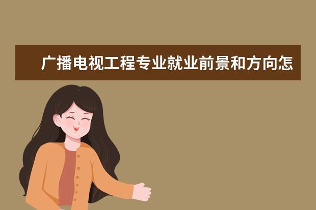 廣播電視工程專業就業前景和方向怎么樣