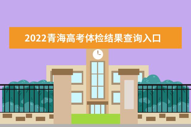 2022青海高考體檢結果查詢入口及查詢時間