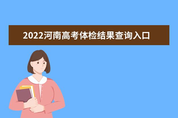 2022河南高考體檢結果查詢入口及查詢時間