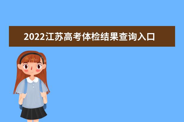 2022江蘇高考體檢結果查詢入口及查詢時間