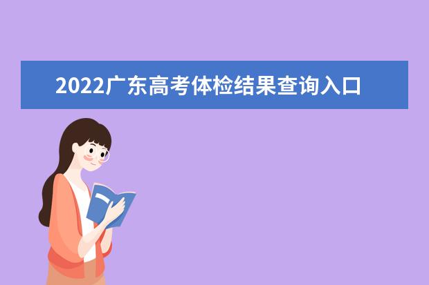 2022廣東高考體檢結果查詢入口及查詢時間