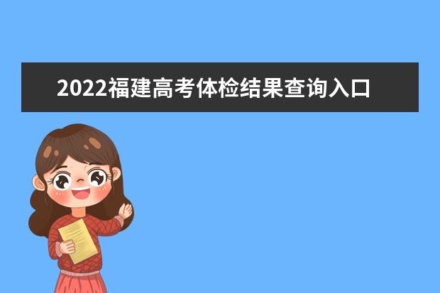 2022福建高考體檢結果查詢入口及查詢時間