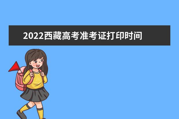 2022西藏高考準(zhǔn)考證打印時間 高考準(zhǔn)考證打印地址